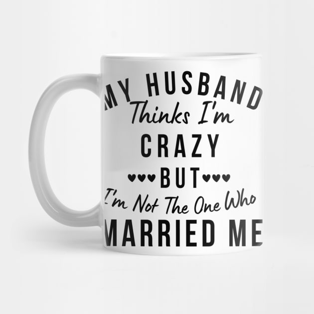 My Husband Thinks I'm Crazy, But I'm Not The One Who Married Me. Funny Sarcastic Married Couple Saying by That Cheeky Tee